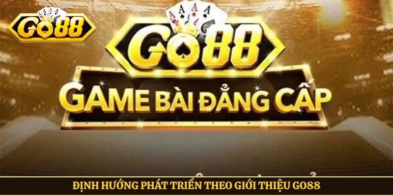 Định hướng phát triển theo giới thiệu Go88