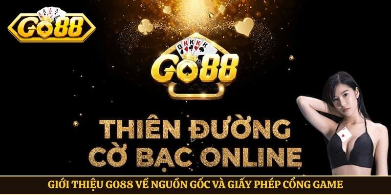 Giới thiệu Go88 về nguồn gốc và giấy phép cổng game
