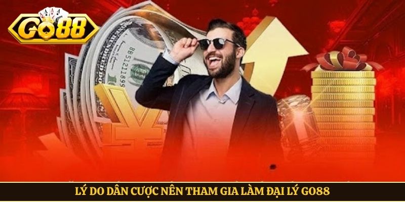 Lý do dân cược nên tham gia làm đại lý Go88