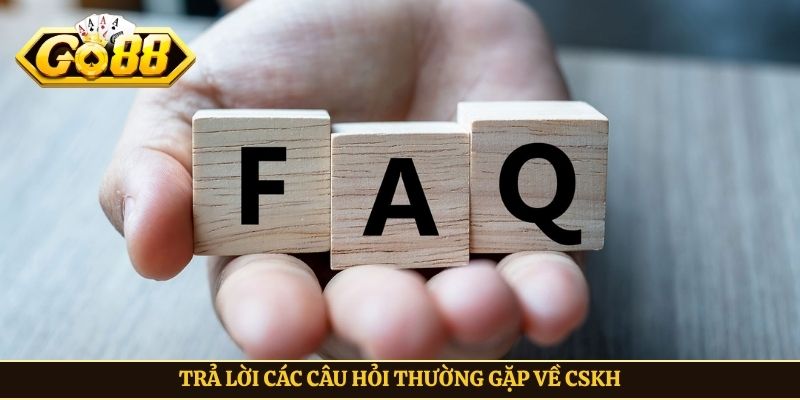 Trả lời các câu hỏi thường gặp về CSKH